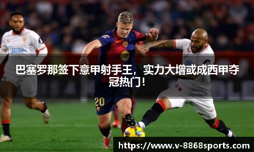巴塞罗那签下意甲射手王，实力大增或成西甲夺冠热门！