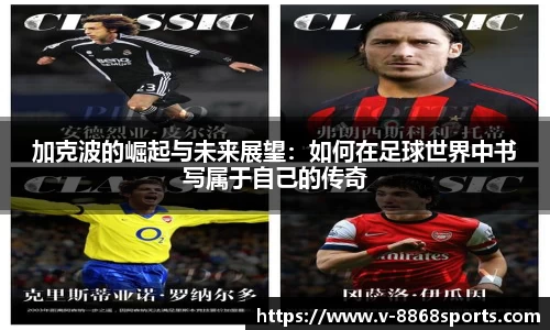 加克波的崛起与未来展望：如何在足球世界中书写属于自己的传奇