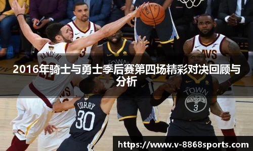 2016年骑士与勇士季后赛第四场精彩对决回顾与分析