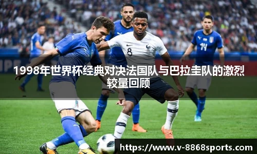 1998年世界杯经典对决法国队与巴拉圭队的激烈较量回顾