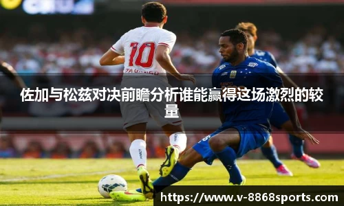 佐加与松兹对决前瞻分析谁能赢得这场激烈的较量