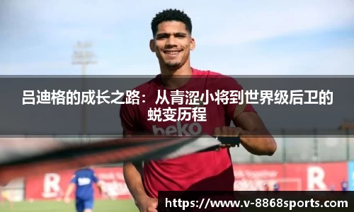 吕迪格的成长之路：从青涩小将到世界级后卫的蜕变历程