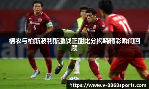 棉农与柏斯波利斯激战正酣比分揭晓精彩瞬间回顾