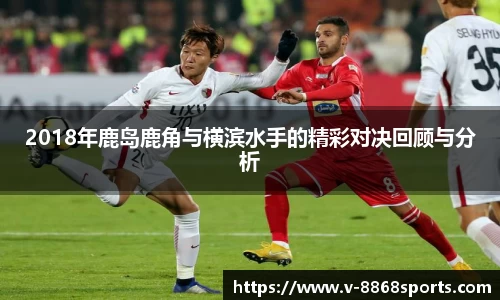 2018年鹿岛鹿角与横滨水手的精彩对决回顾与分析