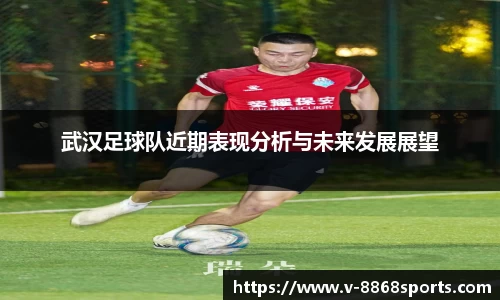武汉足球队近期表现分析与未来发展展望