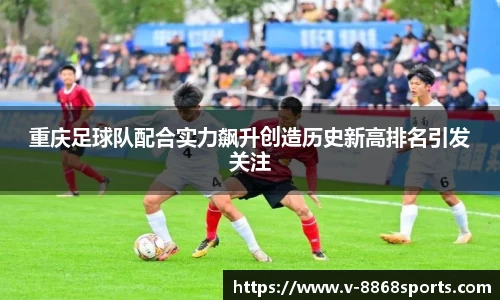 重庆足球队配合实力飙升创造历史新高排名引发关注