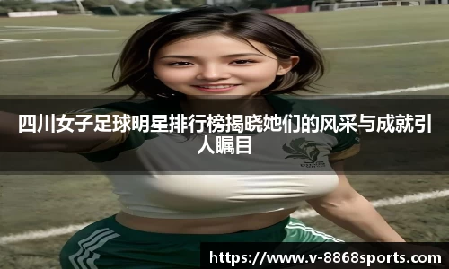 四川女子足球明星排行榜揭晓她们的风采与成就引人瞩目