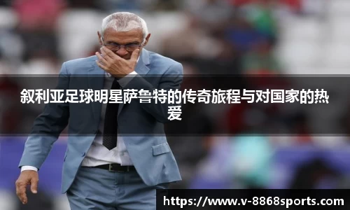 叙利亚足球明星萨鲁特的传奇旅程与对国家的热爱